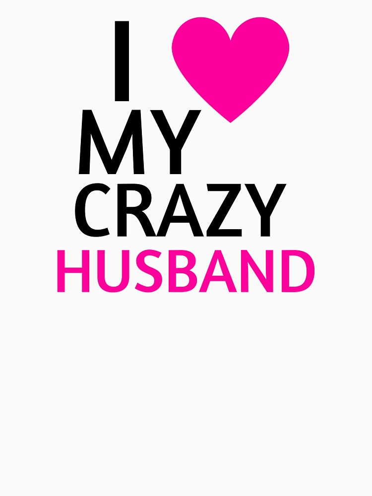I love MY CRAZY HUSBAND by VainPro