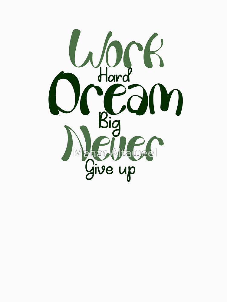 Work hard dream big never give up by Manar Altaweel