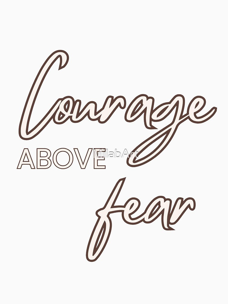 Courage ABOVE Fear by MilabArt