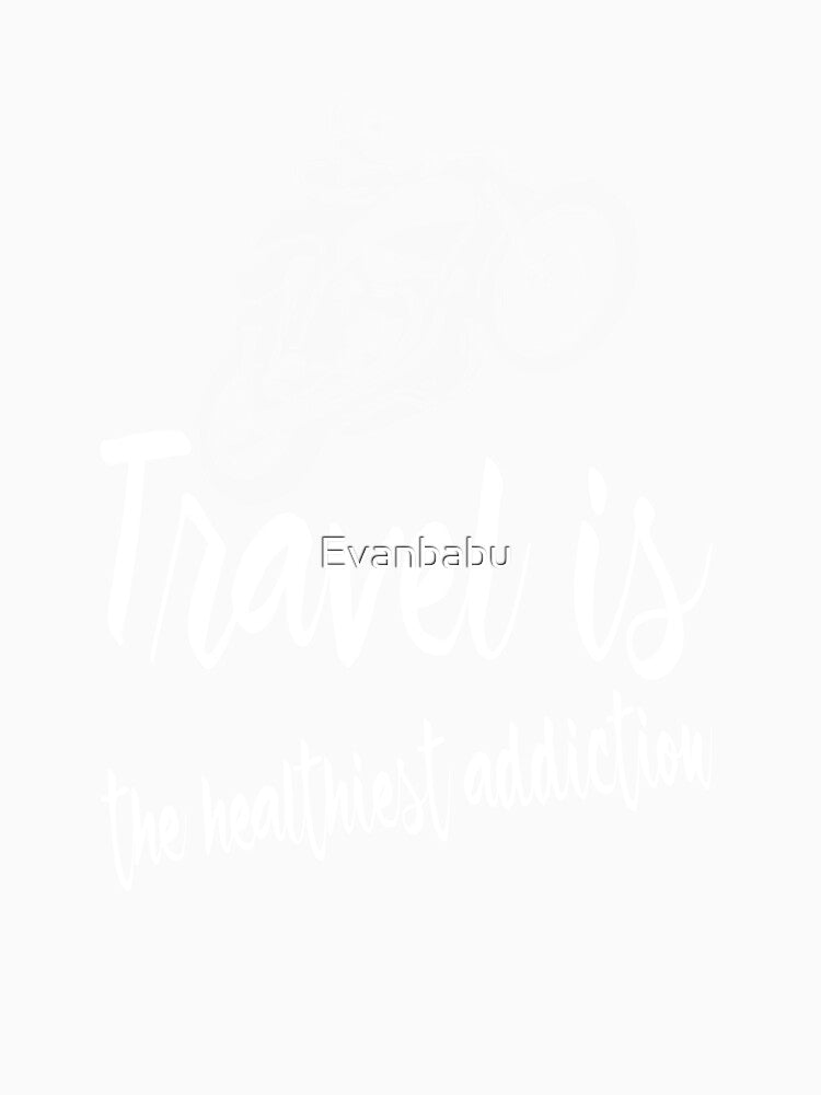 Travel is the healthiest addiction by Evanbabu