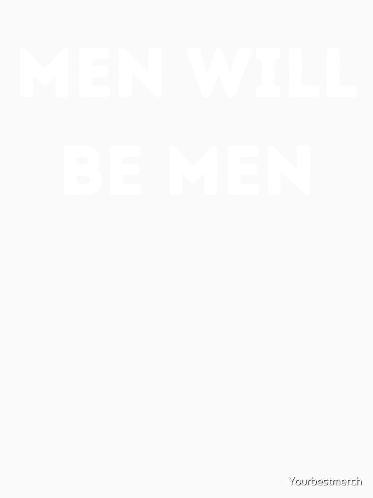 Men will be men by Yourbestmerch