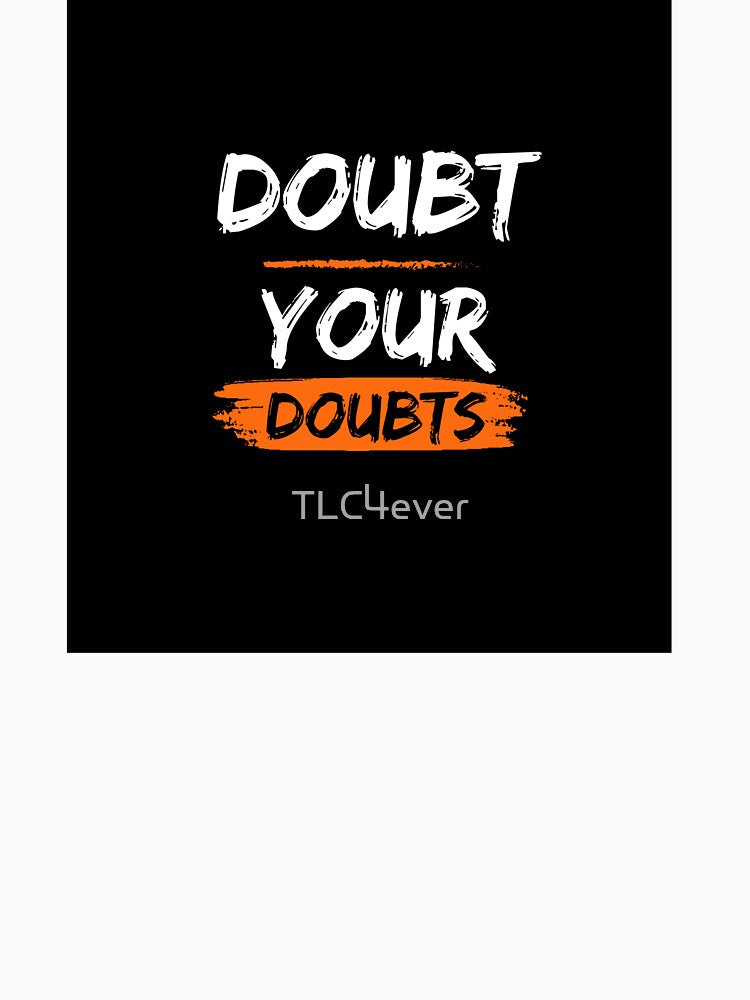 Doubt your doubts by TLC4ever