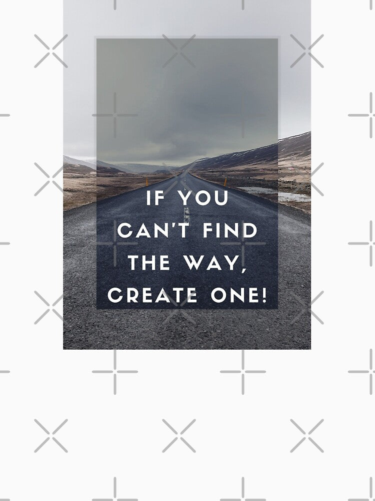 IF YOU CAN'T FIND THE WAY, CREATE ONE! by nissimz