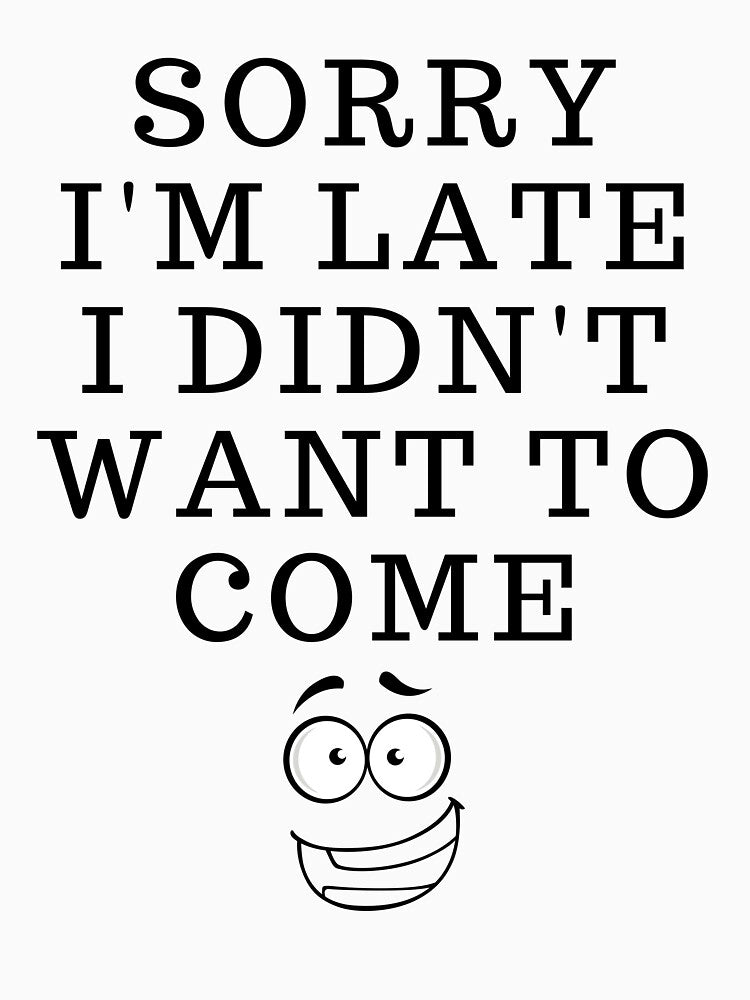 Sorry I'm Late I Didn't Want To Come / White by Echo Store