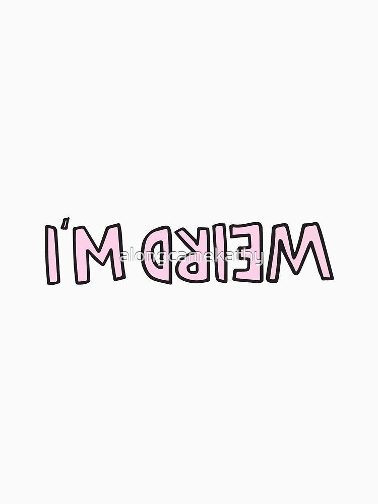 I'm weird by alongcamekathy