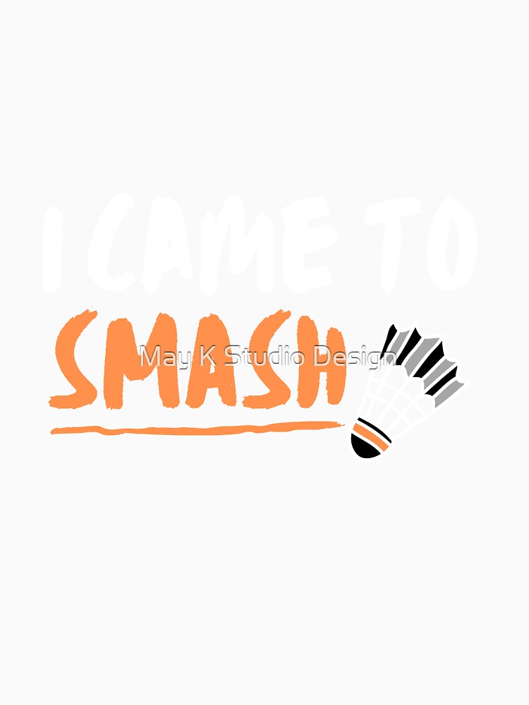 I came to smash badminton T-shirt, Badminton gift idea, badminton lover tees, funny badminton shirt, badminton short sleeve shirt by May K Studio Design