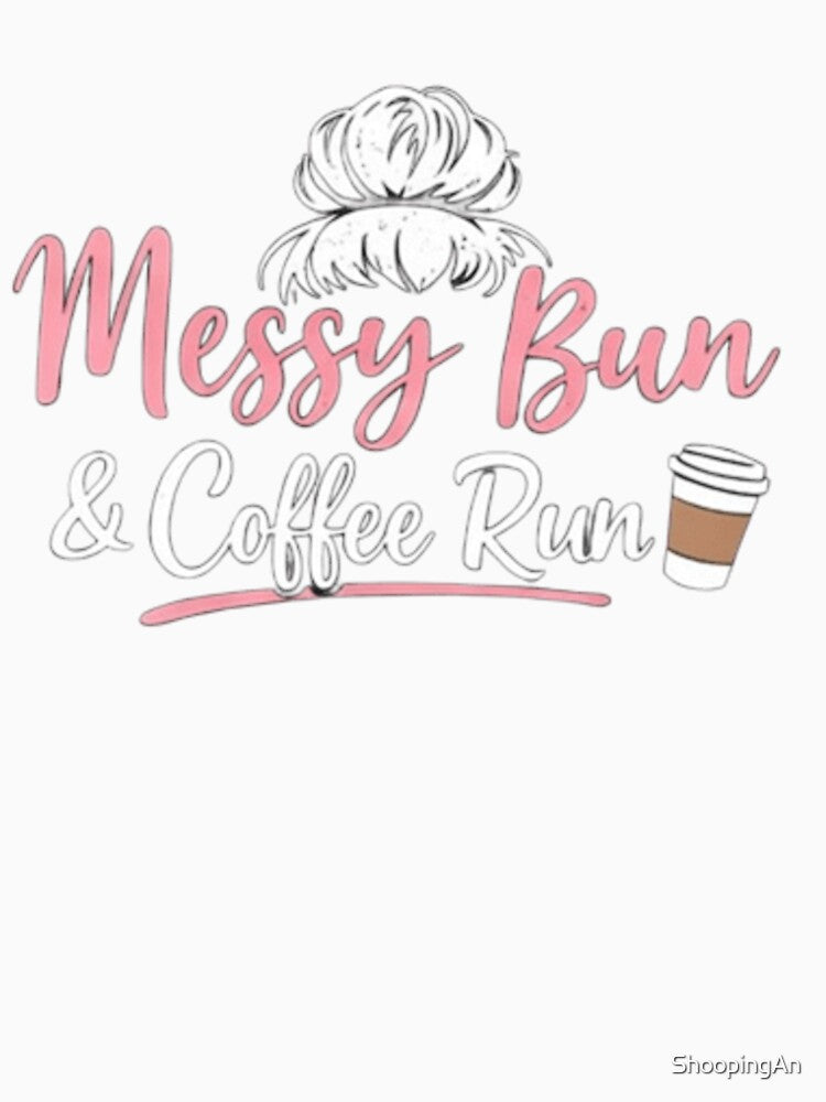 Messy Bun And Coffee Run Cute Mom Life Shirt Funny Coffee Mom Gift by ShoopingAn