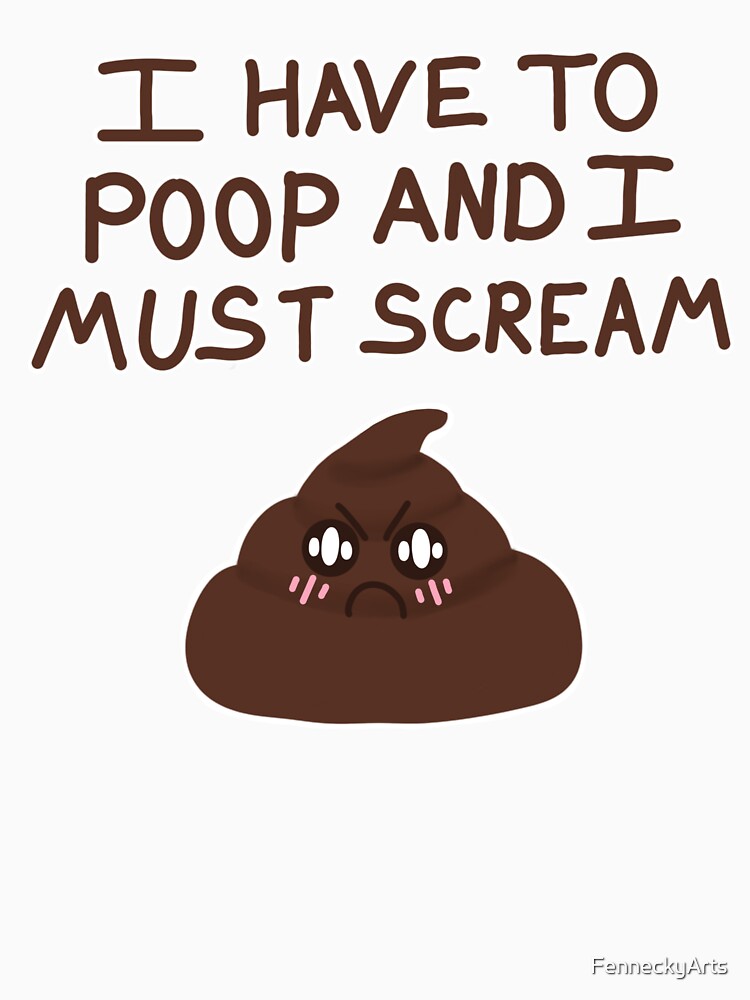 I HAVE TO POOP AND I MUST SCREAM by FenneckyArts