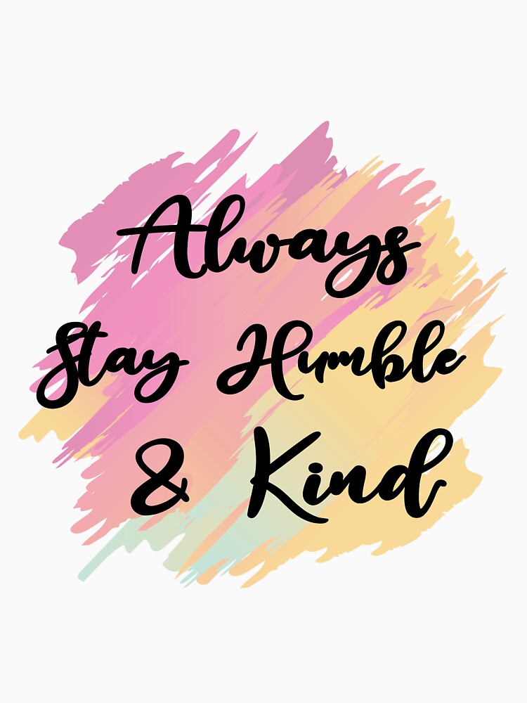 Always Stay Humble and Kind by Chafy  ⭐⭐⭐⭐⭐