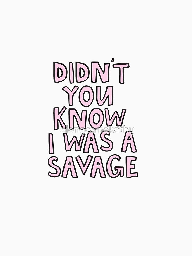 Didn't you know I was a savage Rihanna by alongcamekathy
