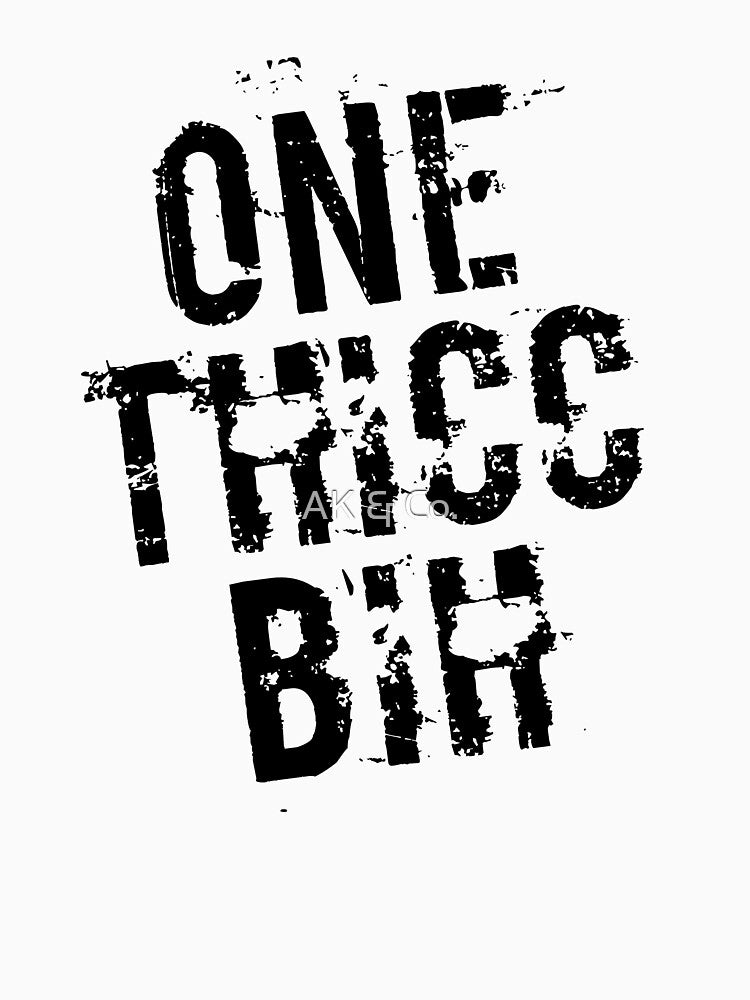 One Thicc Bih by AK & Co.