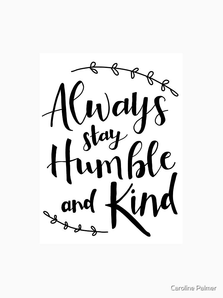 Always Stay Humble and Kind by Caroline Palmer