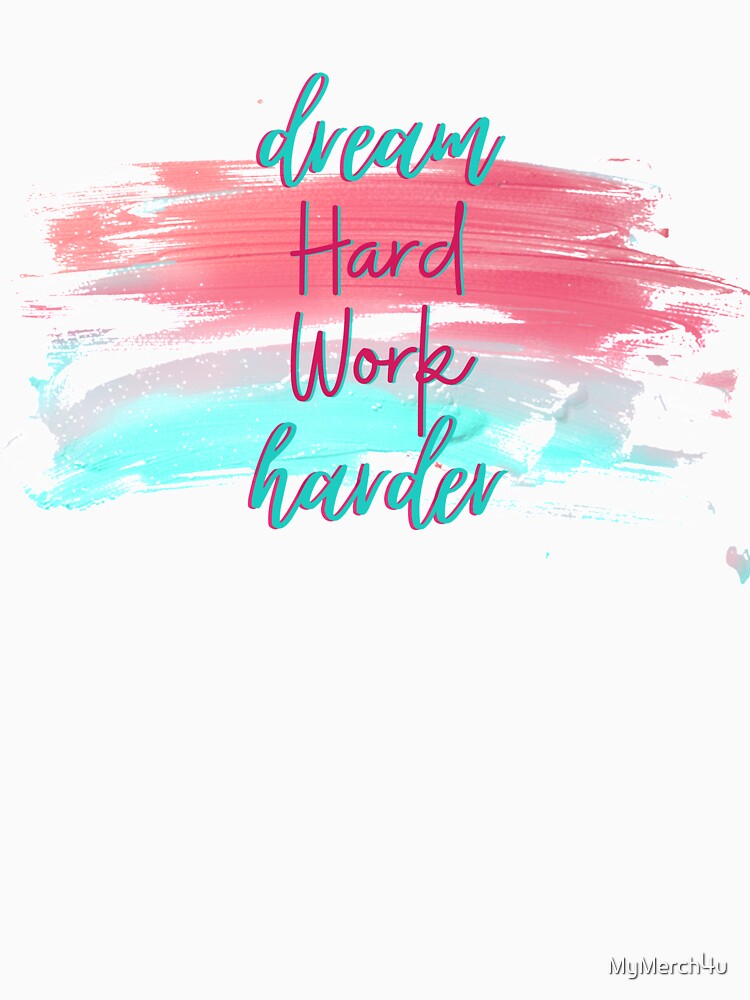 dream HARD WORK harder by MyMerch4u