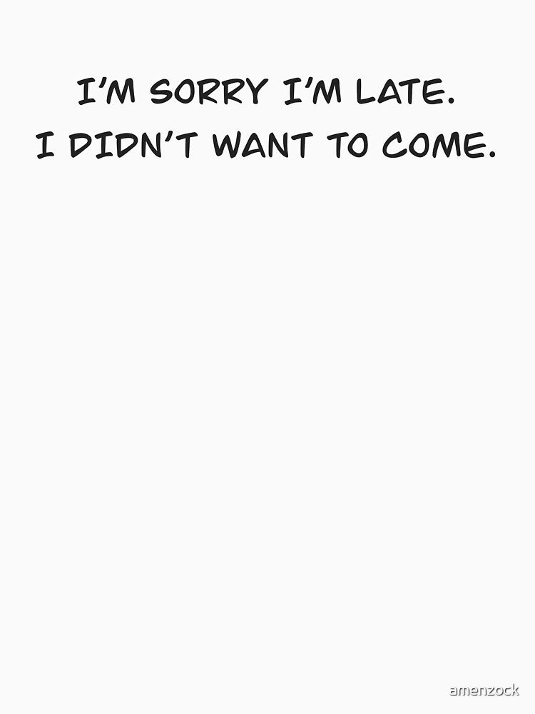 I'm Sorry I'm Late. I Didn't Want to Come. by autumnologyart