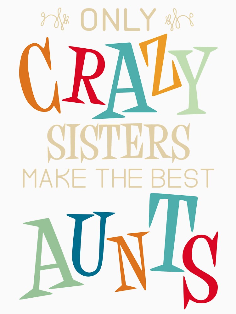 Only Crazy Sisters Make the Best Aunts by peaktee