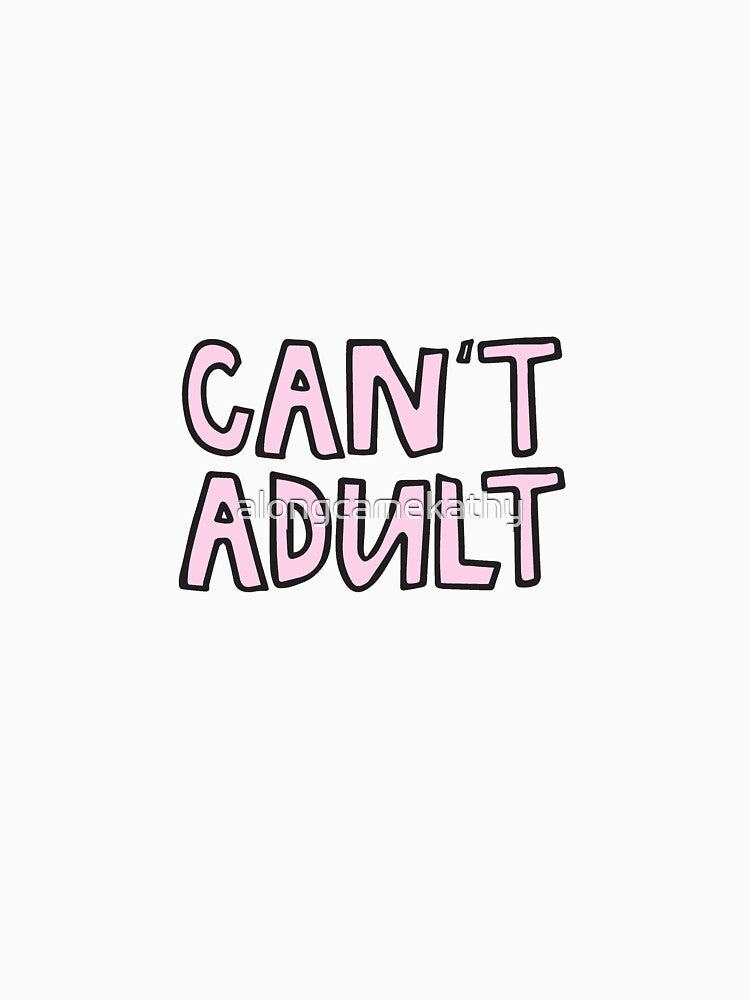 Can't Adult by alongcamekathy