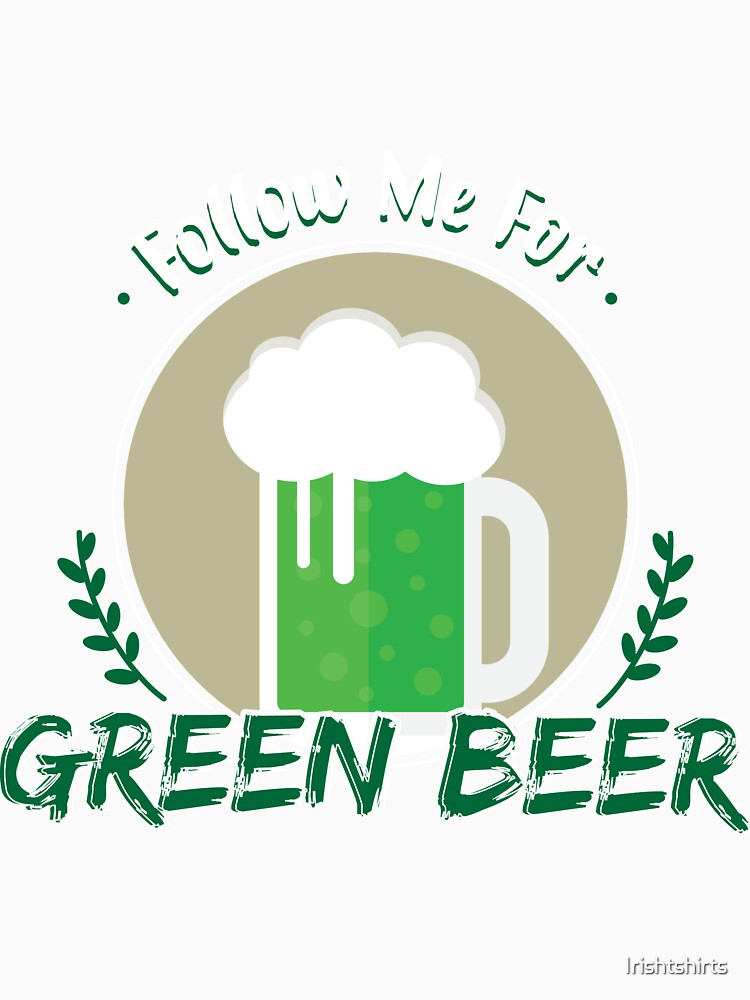 Follow Me For Green Beer Gift For Paddys St Patricks Day T-Shirt Sweater Hoodie Iphone Samsung Phone Case Coffee Mug Tablet Case by Irishtshirts