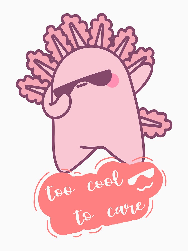 Too Cool To Care Axolotl by Naya Fankar