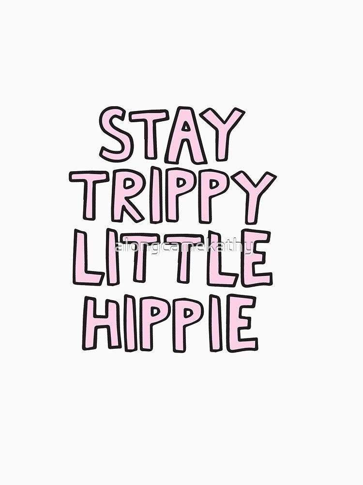 Stay Trippy Little Hippie by alongcamekathy