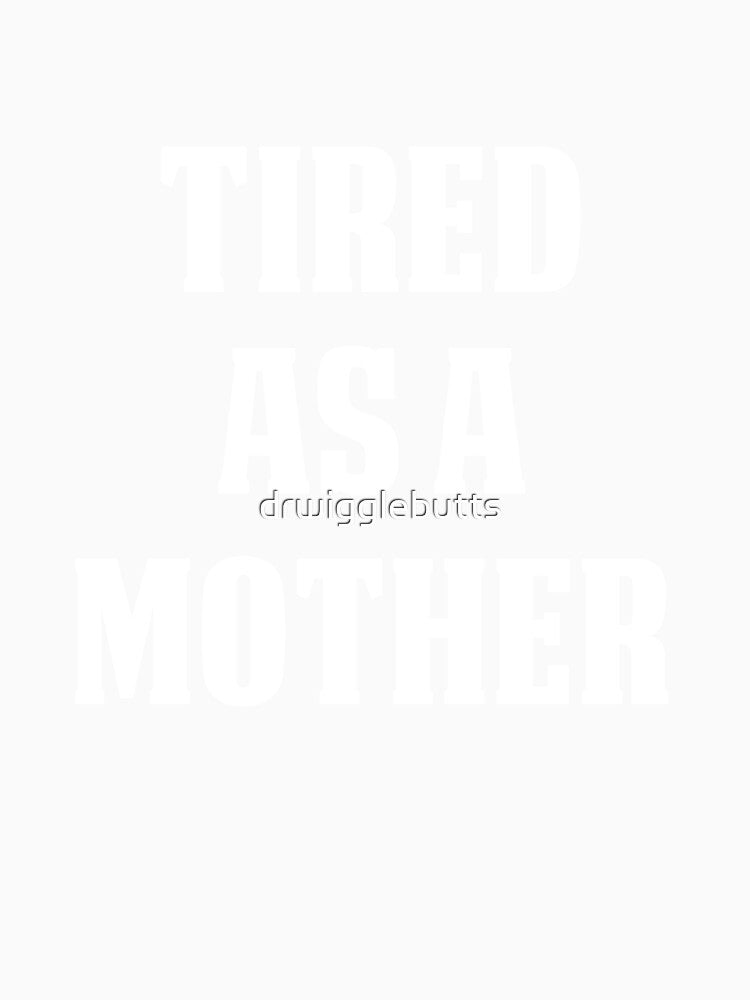 Funny Gift For New Mom's Tired As a Mother by drwigglebutts