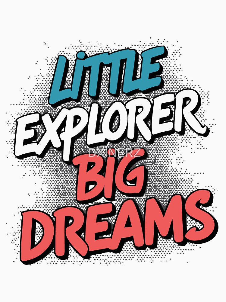 Copy of LITTLE EXPLORER BIG DREAMS by DXINERZ