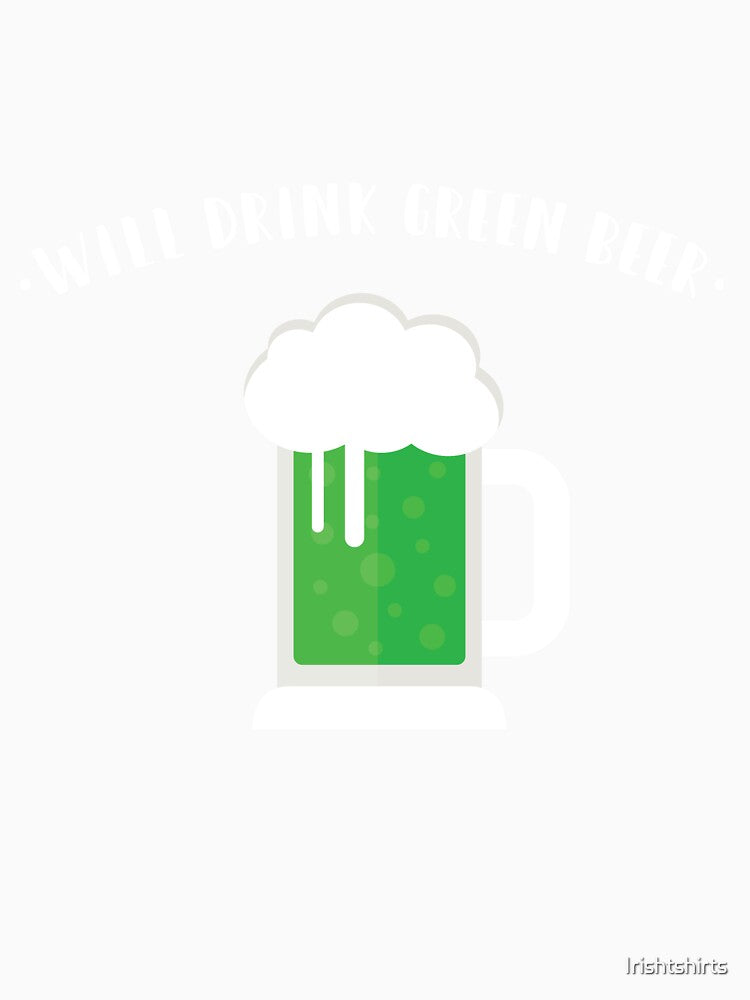 Will Drink Green Beer Gift For Paddys St Patricks Day T-Shirt Sweater Hoodie Iphone Samsung Phone Case Coffee Mug Tablet Case by Irishtshirts