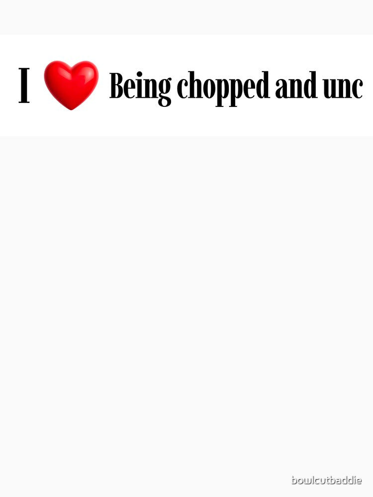 I Love Being Chopped and Unc Funny Gen Z Slang Bumper Sticker by bowlcutbaddie