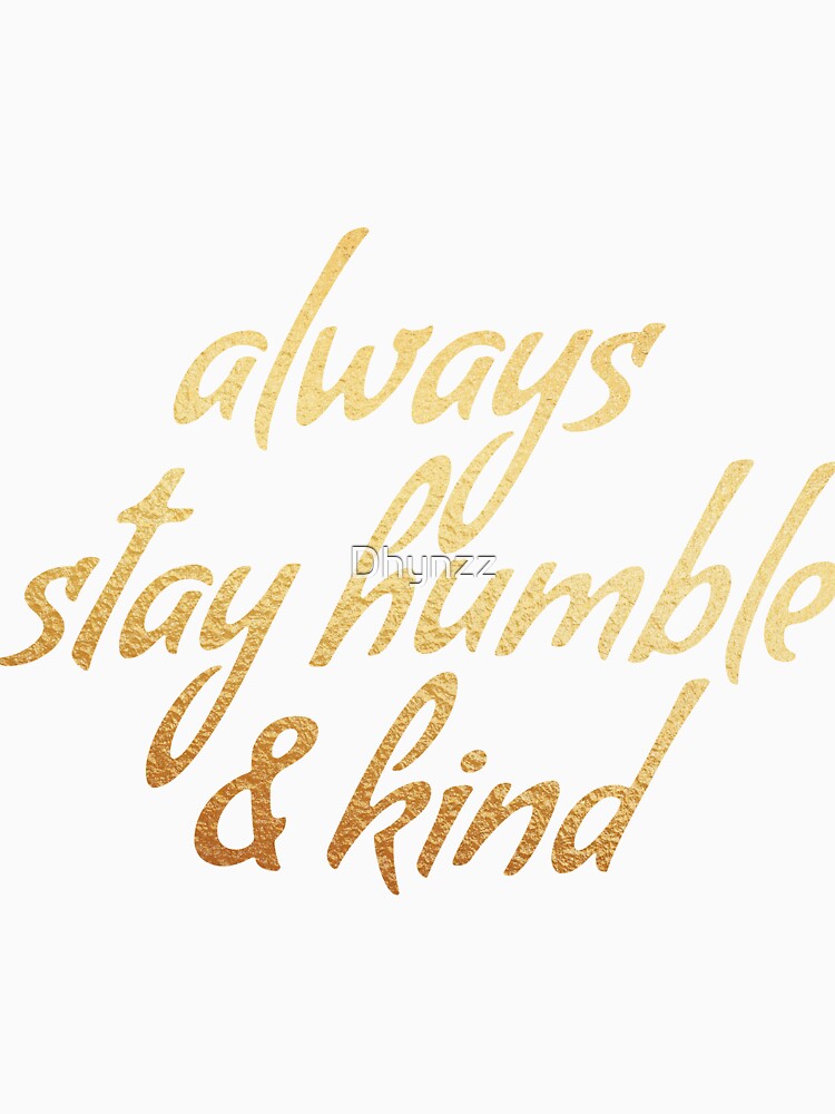 Always stay humble & kind by Dhynzz