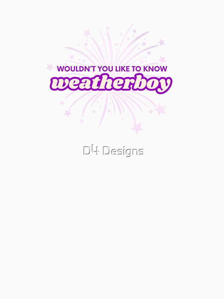 Wouldn't you like to know weatherboy! by D4 Designs