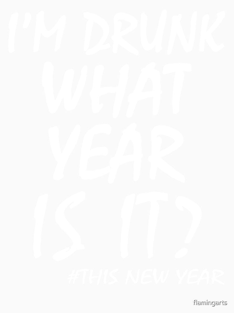 I'M DRUNK WHAT YEAR IS IT? THIS NEW YEAR by flamingarts