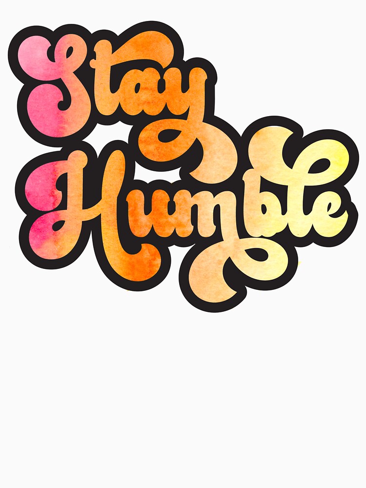 Stay Humble by Graphic Daisy