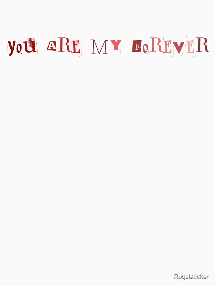 you are my forever t-shirt by Royalsticker