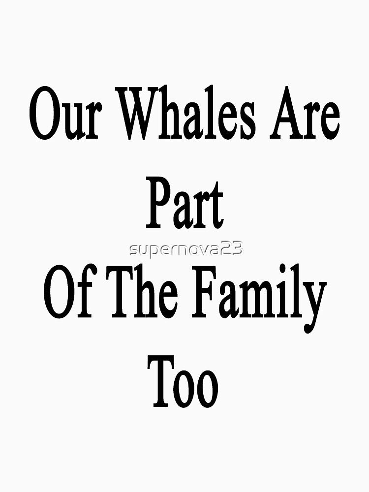 Our Whales Are Part Of The Family Too by supernova23