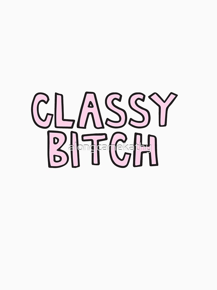 Classy Bitch by alongcamekathy