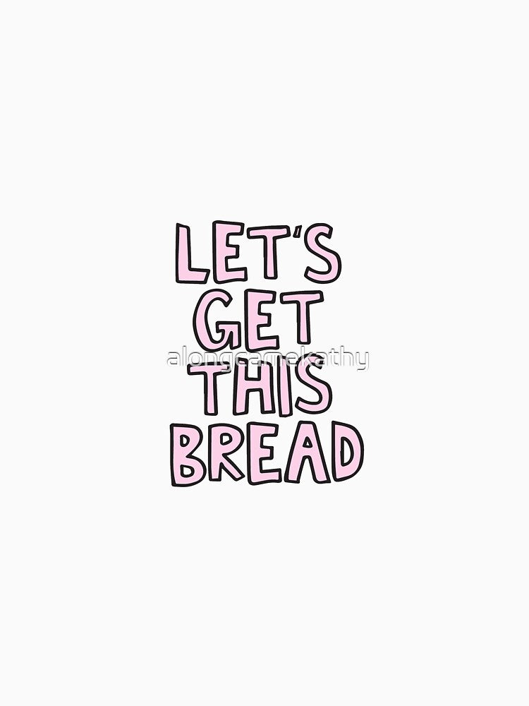 Let's get this bread by alongcamekathy