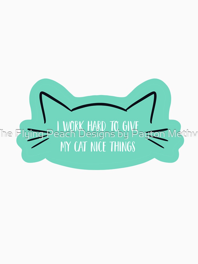 I work hard for that cat by The Flying Peach Designs by Payton Methvin