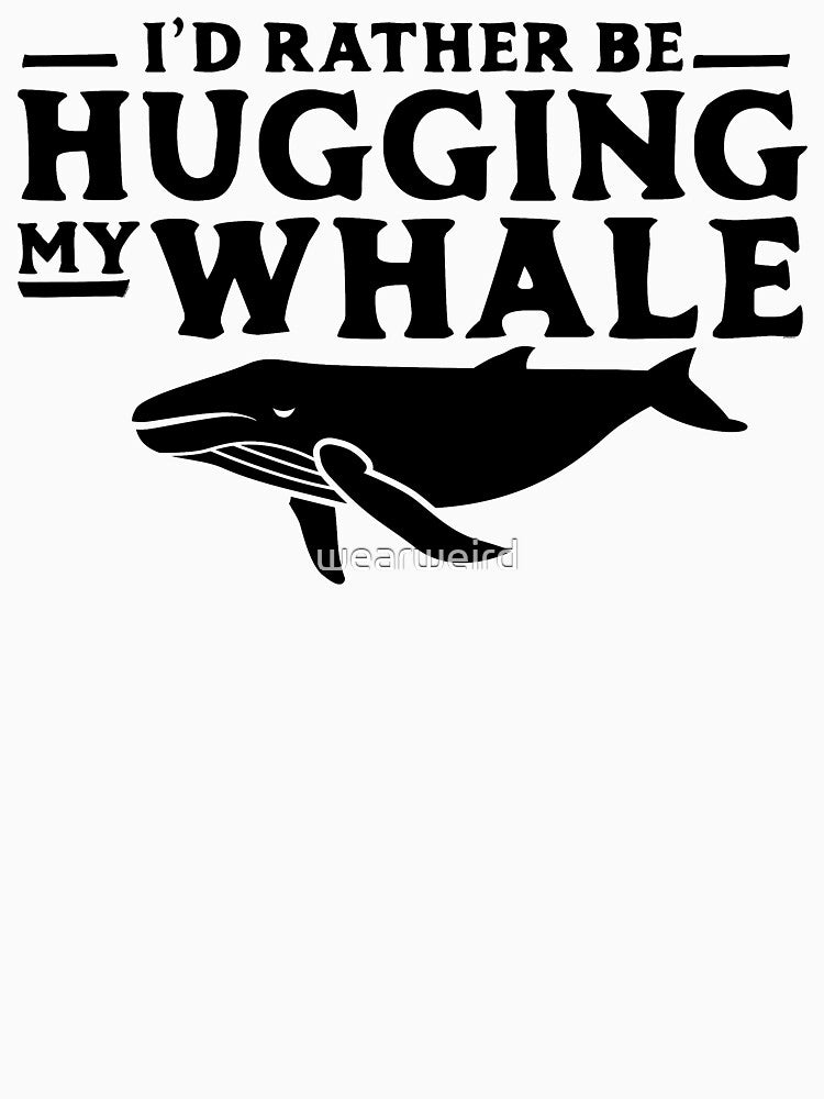 I'd Rather Be Hugging My Whale by wearweird