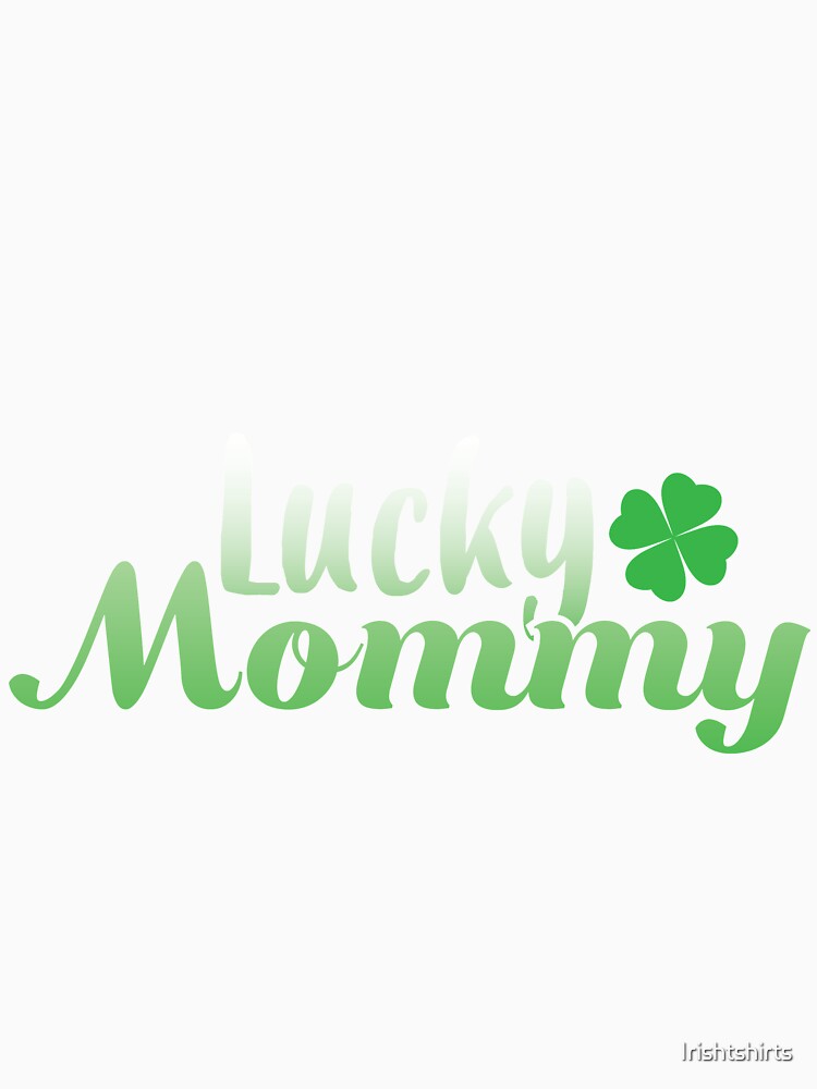 Irish Lucky Mommy Gift For Paddys St Patricks Day T-Shirt Sweater Hoodie Iphone Samsung Phone Case Coffee Mug Tablet Case by Irishtshirts