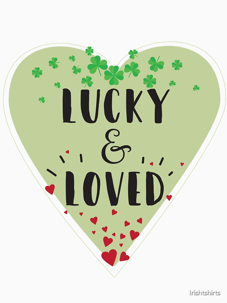Lucky Irish And Loved Gift For Paddys St Patricks Day T-Shirt Sweater Hoodie Iphone Samsung Phone Case Coffee Mug Tablet Case by Irishtshirts