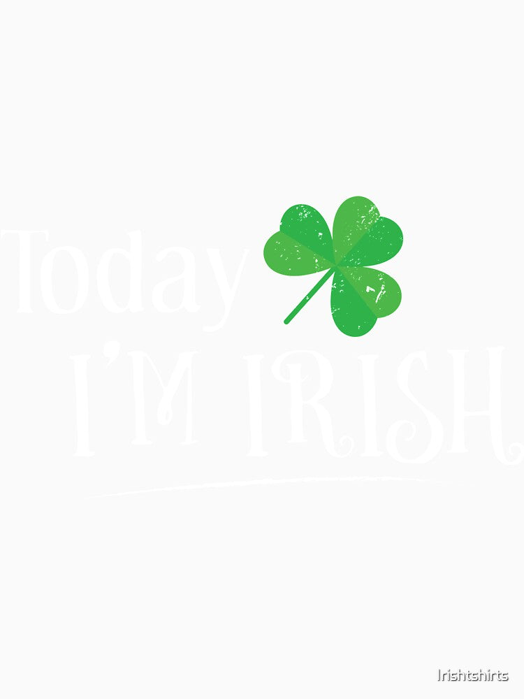 Today Im Irish Gift For Paddys St Patricks Day T-Shirt Sweater Hoodie Iphone Samsung Phone Case Coffee Mug Tablet Case by Irishtshirts