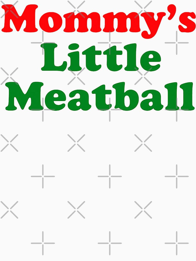 Mommy's Little Meatball Funny Italian Little Meatball by will freed18