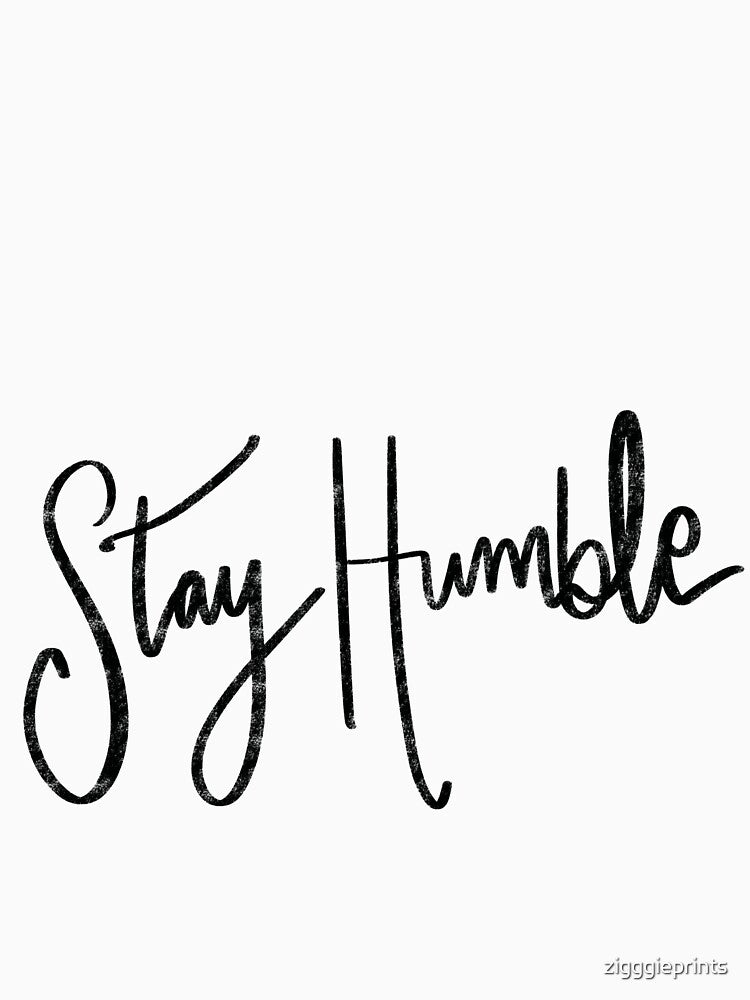 Stay humble by zigggieprints