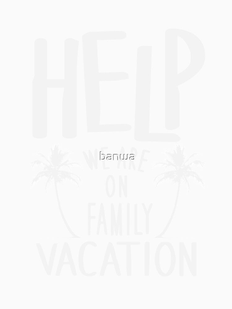 Help We Are On Family Vacation by banwa