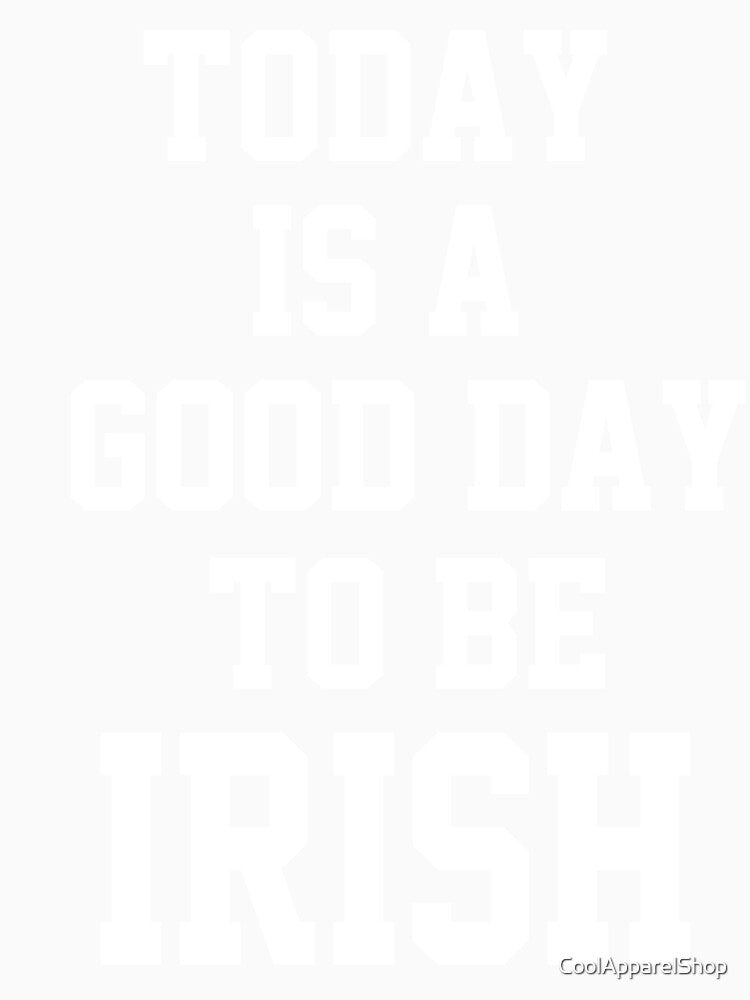St Patricks Day. Today Is A Good Day To Be Irish by CoolApparelShop