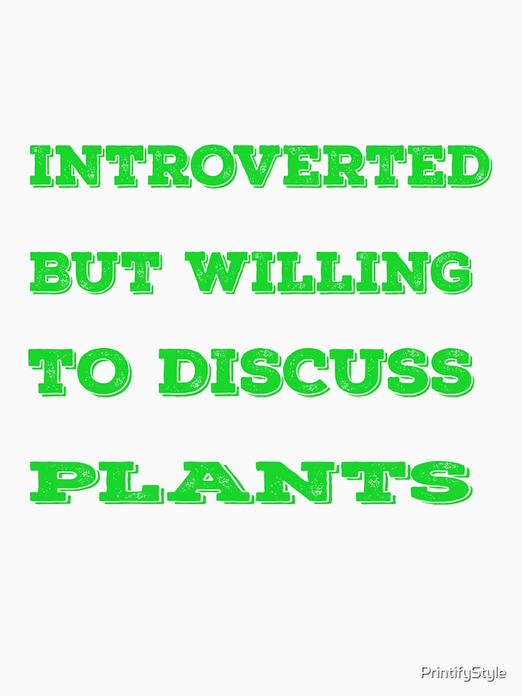 Copy of  Introverted but willing to discuss plants Funny by PrintifyStyle