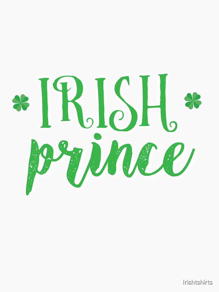 Irish Prince Gift For Paddys St Patricks Day T-Shirt Sweater Hoodie Iphone Samsung Phone Case Coffee Mug Tablet Case by Irishtshirts