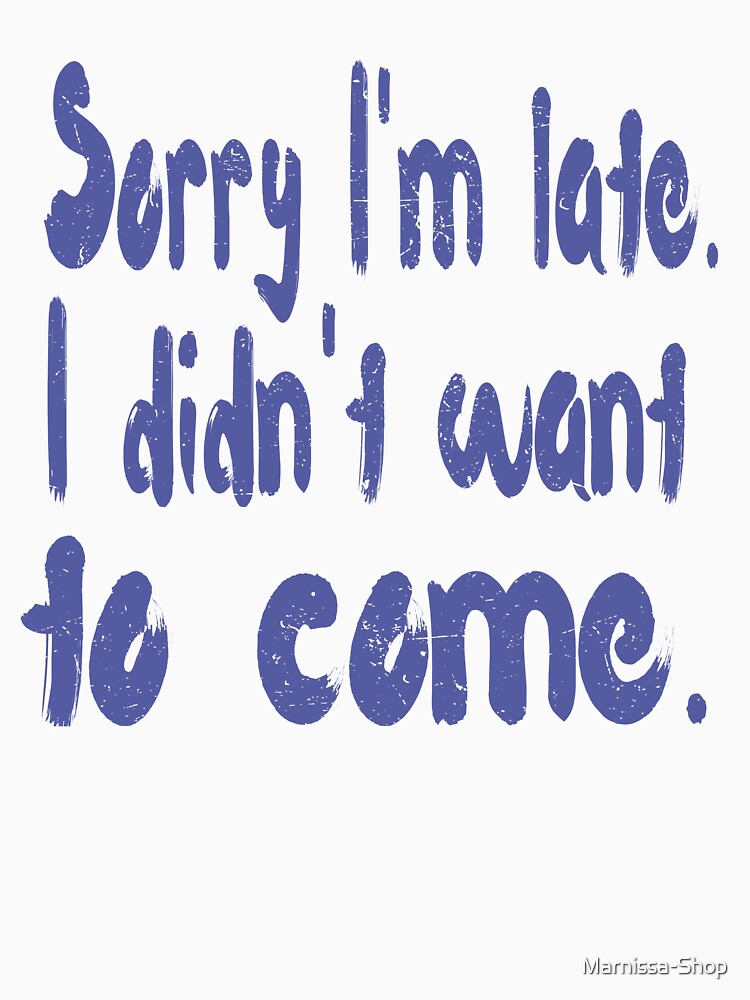 Sorry I'm late. I didn't want to come. by Marnissa-Shop