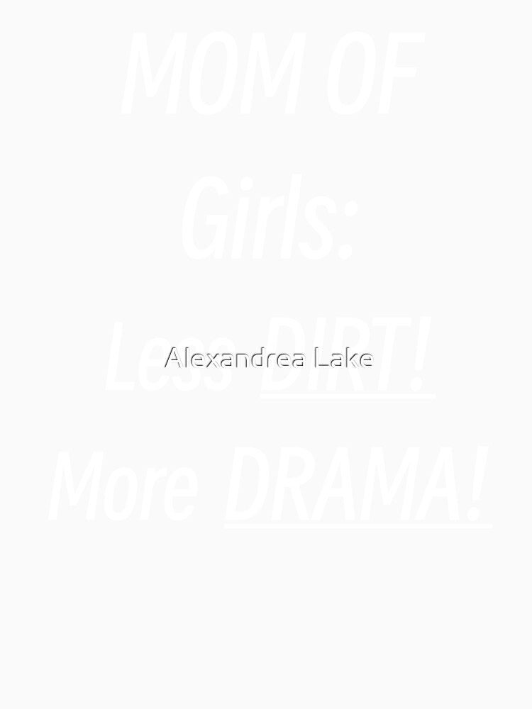 Mom of Girls: Less Drama! More Dirt! by Alexandrea Lake