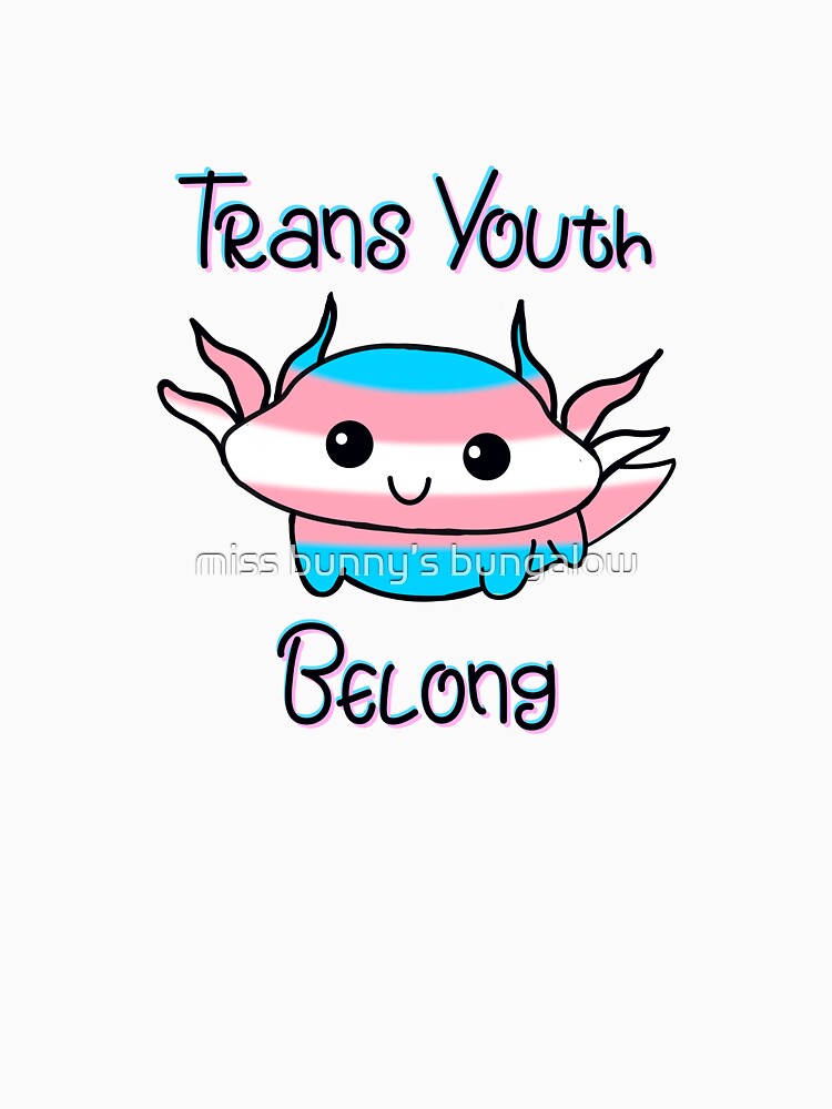 Trans Youth Belong Axolotl by miss bunny’s bungalow