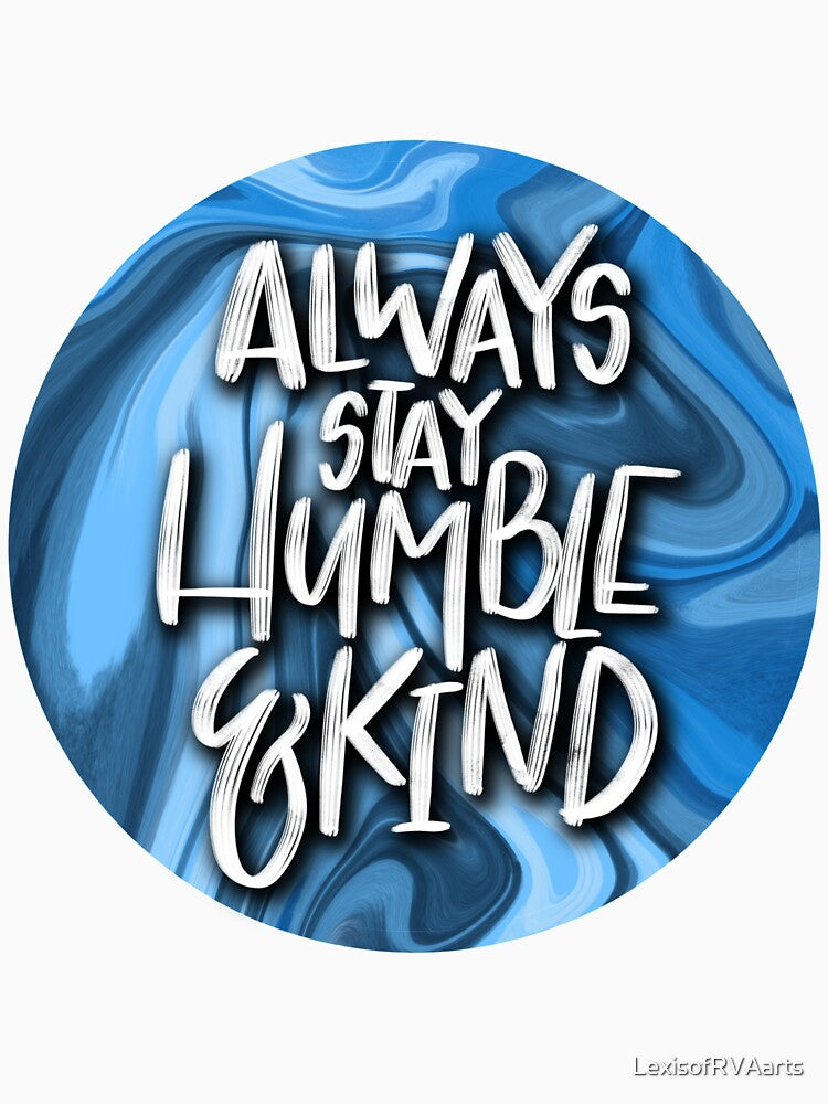 Always Stay Humble & Kind by LexisofRVAarts